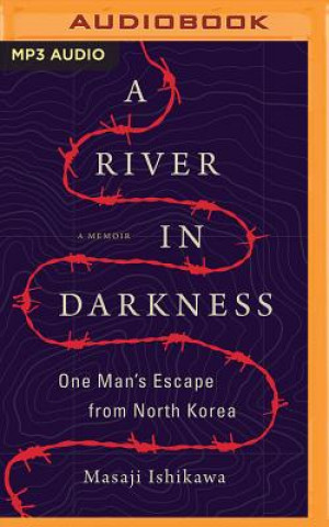 Digital A River in Darkness: One Man's Escape from North Korea Masaji Ishikawa