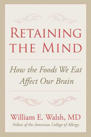 Kniha Retaining the Mind: How the Foods We Eat Affect Our Brain William E. Walsh