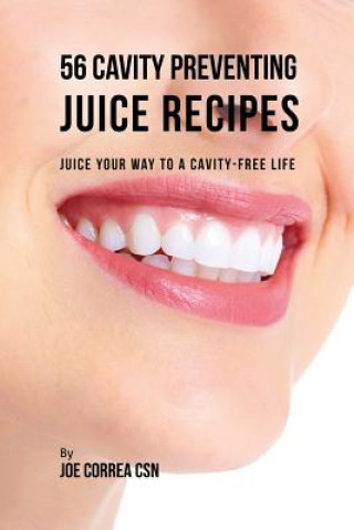Kniha 56 Cavity Preventing Juice Recipes Joe Correa