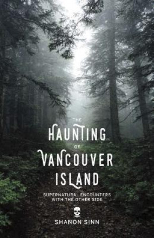 Książka The Haunting of Vancouver Island: Supernatural Encounters with the Other Side Shanon Sinn