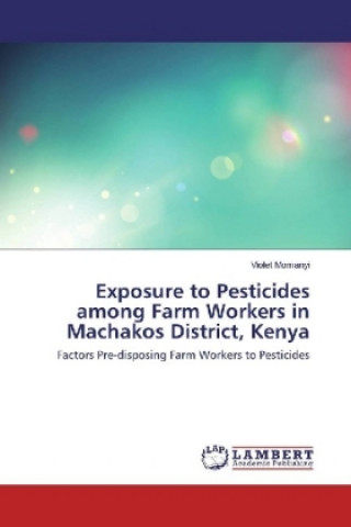 Könyv Exposure to Pesticides among Farm Workers in Machakos District, Kenya Violet Momanyi