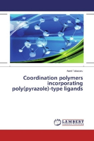 Kniha Coordination polymers incorporating poly(pyrazole)-type ligands Aurel Tabacaru