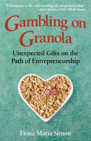 Kniha Gambling on Granola: Unexpected Gifts on the Path of Entrepreneurship Fiona Simon