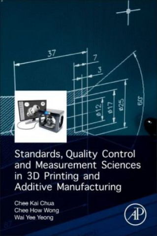 Book Standards, Quality Control, and Measurement Sciences in 3D Printing and Additive Manufacturing Chee Kai Chua