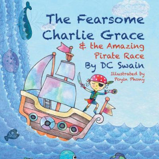 Könyv Fearsome Charlie Grace and the Amazing Pirate Race DC Swain