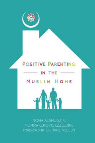 Knjiga Positive Parenting in the Muslim Home Noha Alshugairi