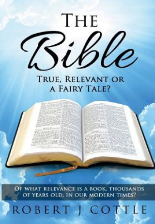 Könyv Bible True, Relevant or a Fairy Tale? Robert J. Cottle