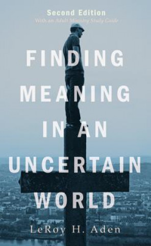 Könyv Finding Meaning in an Uncertain World, Second Edition LeRoy H. Aden