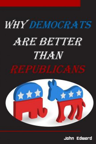 Könyv Why Democrats Are Better Than Republicans John Edward