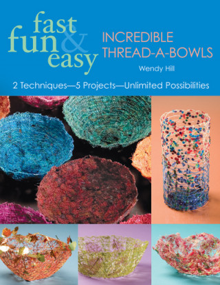 Kniha Fast, Fun and Easy Incredible Thread-a-bowls Wendy Hill