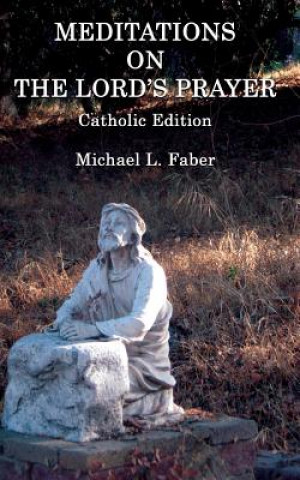 Kniha Meditations on the Lord's Prayer Michael L Faber