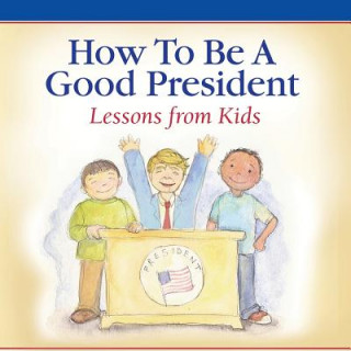 Knjiga How To Be A Good President Children of America