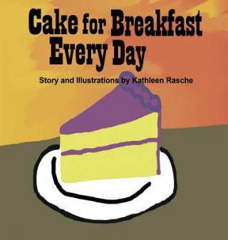 Könyv Cake for Breakfast Every Day Kathleen Rasche