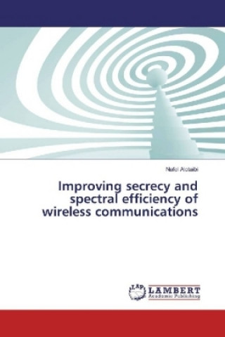 Book Improving secrecy and spectral efficiency of wireless communications Nafel Alotaibi