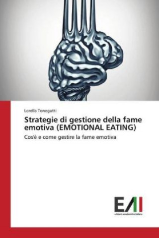Könyv Strategie di gestione della fame emotiva (EMOTIONAL EATING) Lorella Tonegutti