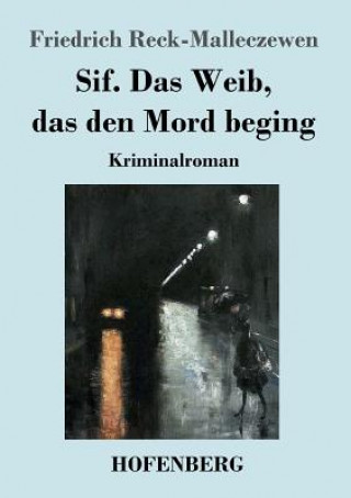 Kniha Sif. Das Weib, das den Mord beging Friedrich Reck-Malleczewen