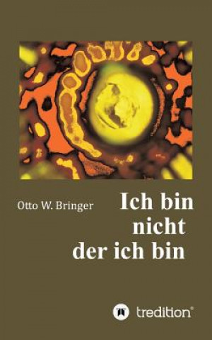 Книга Ich bin nicht, der ich bin Otto W Bringer