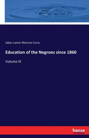 Knjiga Education of the Negroes since 1860 Jabez Lamar Monroe Curry