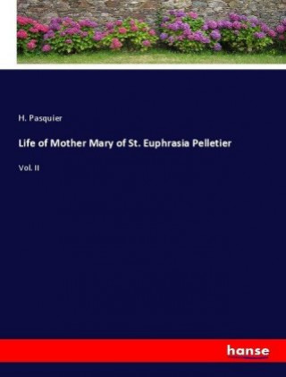 Kniha Life of Mother Mary of St. Euphrasia Pelletier H. Pasquier