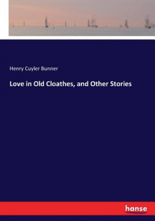 Kniha Love in Old Cloathes, and Other Stories Henry Cuyler Bunner