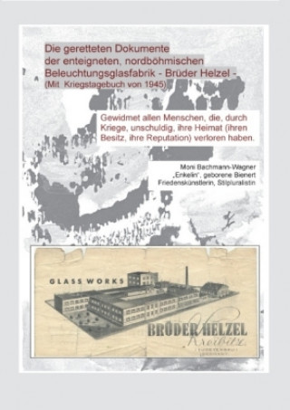 Книга Die geretteten Dokumente der enteigneten, nordböhmischen Beleuchtungsfabrik - Brüder Helzel Moni Bachmann-Wagner