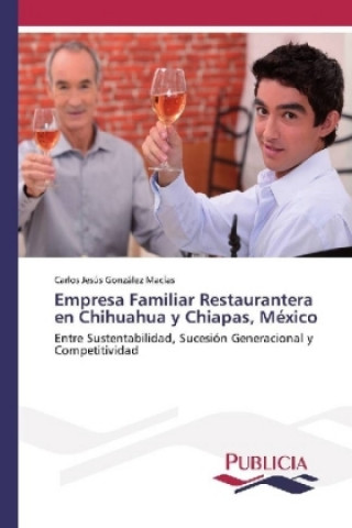 Kniha Empresa Familiar Restaurantera en Chihuahua y Chiapas, México Carlos Jesús González Macías