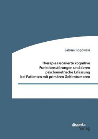 Libro Therapieassoziierte kognitive Funktionsstoerungen und deren psychometrische Erfassung bei Patienten mit primaren Gehirntumoren Sabine Rogowski