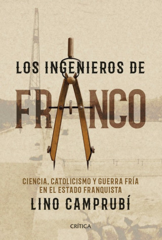 Kniha Los ingenieros de Franco: Ciencia, catolicismo y Guerra Fría en el Estado franquista LINO CAMPRUBI BUENO