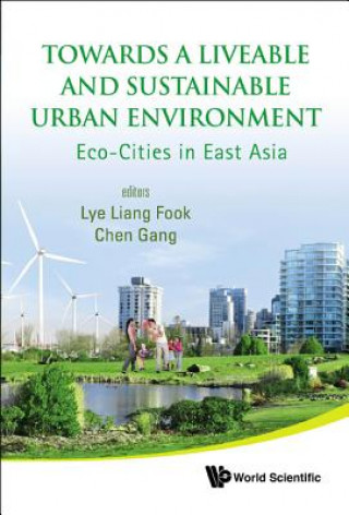 Kniha Towards A Liveable And Sustainable Urban Environment: Eco-cities In East Asia Liang Fook Lye