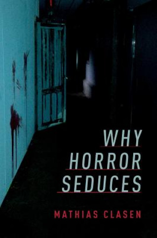 Knjiga Why Horror Seduces Mathias Clasen