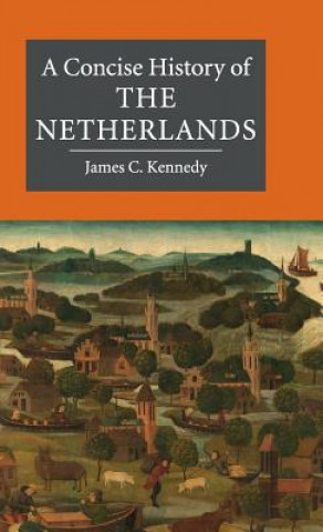 Kniha Concise History of the Netherlands James C. Kennedy