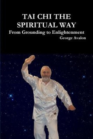 Carte Tai Chi the Spiritual Way: from Grounding to Enlightenment George Avalon