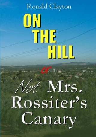 Knjiga On the Hill or Not Mrs. Rossiter's Canary Ronald Clayton