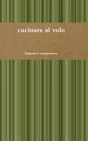 Könyv Cucinare Al Volo francesco camponovo