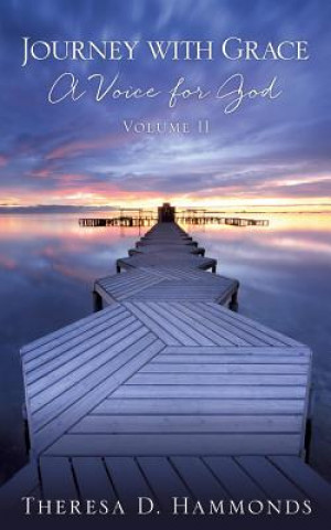 Könyv Journey with Grace; A Voice for God, Volume II THERESA D. HAMMONDS