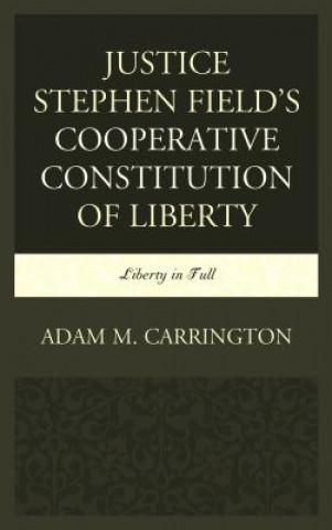 Kniha Justice Stephen Field's Cooperative Constitution of Liberty Adam M. Carrington