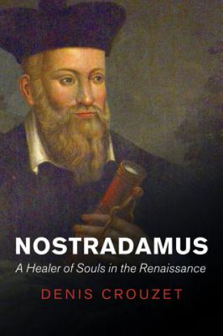 Könyv Nostradamus - A Healer of Souls in the Renaissance Denis Crouzet