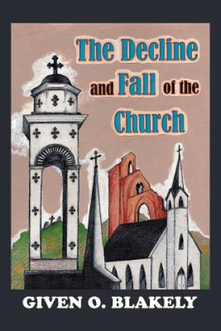 Kniha Decline and Fall of the Church GIVEN O. BLAKELY