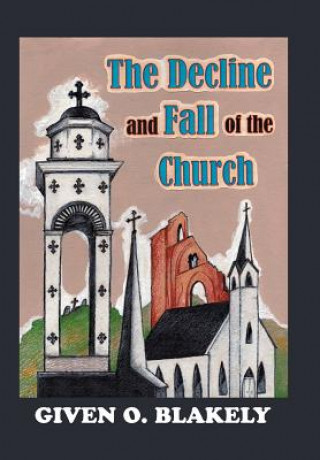 Kniha Decline and Fall of the Church GIVEN O. BLAKELY