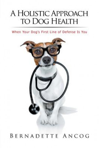 Könyv Holistic Approach to Dog Health BERNADETTE ANCOG