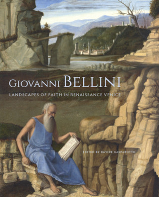 Könyv Giovanni Bellini - Landscapes of Faith in Renaissance Venice Davide Gasparotto