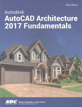 Kniha Autodesk AutoCAD Architecture 2017 Fundamentals Elise Moss