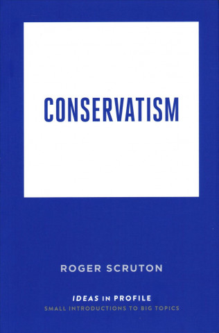 Kniha Conservatism: Ideas in Profile Roger Scruton