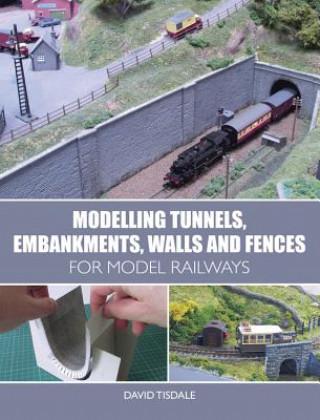 Könyv Modelling Tunnels, Embankments, Walls and Fences for Model Railways David Tisdale