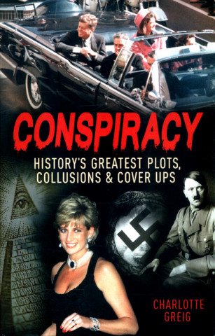 Kniha Conspiracy - Historys Greatest Plots, Collusions & Cover Ups Charlotte Greig