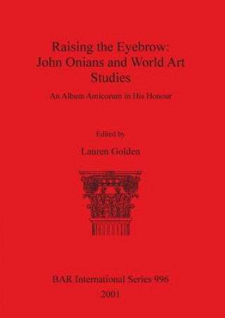 Knjiga Raising the Eyebrow: John Onians and World Art Studies Lauren Golden