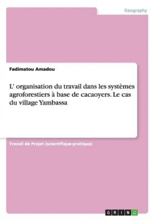 Carte L' organisation du travail dans les systemes agroforestiers a base de cacaoyers. Le cas du village Yambassa Fadimatou Amadou