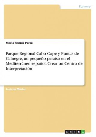 Kniha Parque Regional Cabo Cope y Puntas de Calnegre, un pequeno paraiso en el Mediterraneo espanol. Crear un Centro de Interpretacion Maria Ramos Perez