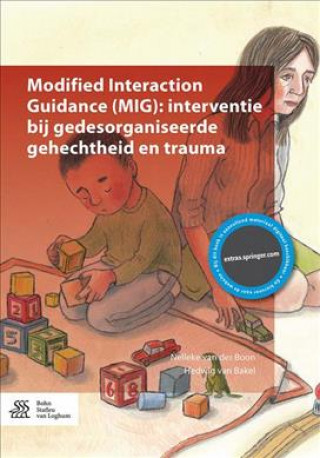 Книга Modified Interaction Guidance (MIG): interventie bij gedesorganiseerde gehechtheid en trauma N.M. van der Boon