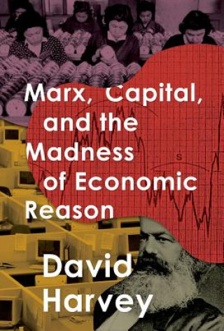 Carte Marx, Capital, and the Madness of Economic Reason David Harvey